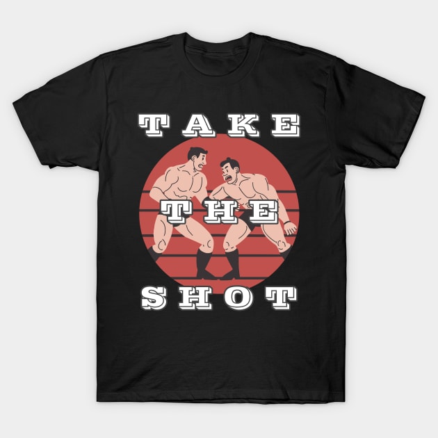 Take The Shot Wrestling T-Shirt by r.abdulazis